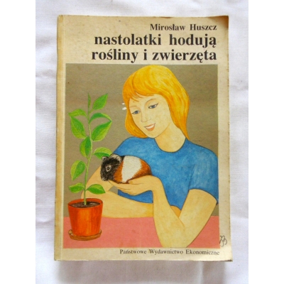 Huszcz M. NASTOLATKI HODUJĄ ROŚLINY I ZWIERZĘTA