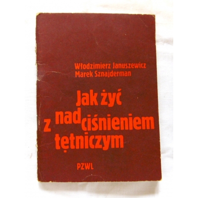 Januszewicz W. JAK ŻYĆ Z NADCIŚNIENIEM TĘTNICZYM?