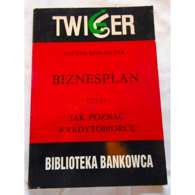 Kowalczyk L. BIZNESPLAN czyli JAK POZNAĆ KREDYTOBIORCĘ