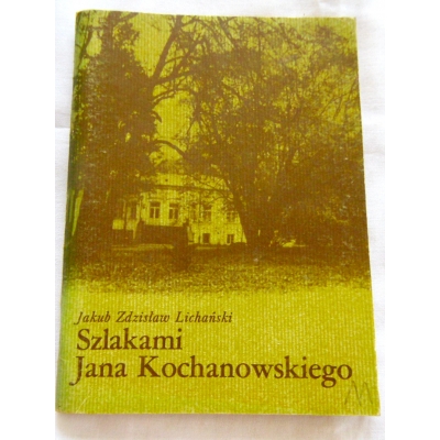 Lichański J.Z. SZLAKAMI JANA KOCHANOWSKIEGO  62/9/L/g