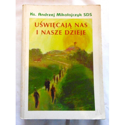 Mikołajczyk A.UŚWIĘCAJĄ NAS I NASZE DZIEJE