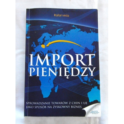 Mróz R.  IMPORT PIENIĘDZY  Sprowadzanie towarów z Chin i UE ....