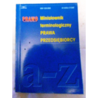 Pr. zb. MINISŁOWNIK TERMINOLOGICZNY PRAWA  PRZEDSIĘBIORCY  a - z