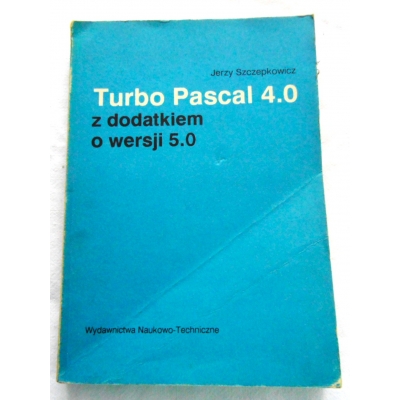 Szczepkowicz J. TURBO PASCAL 4.0  Z DODATKIEM  O WERSJI  5.0